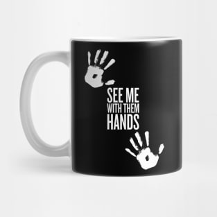 see me with them hands (white text) Mug